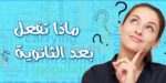 ماذا تفعل بعد الثانوية العامة